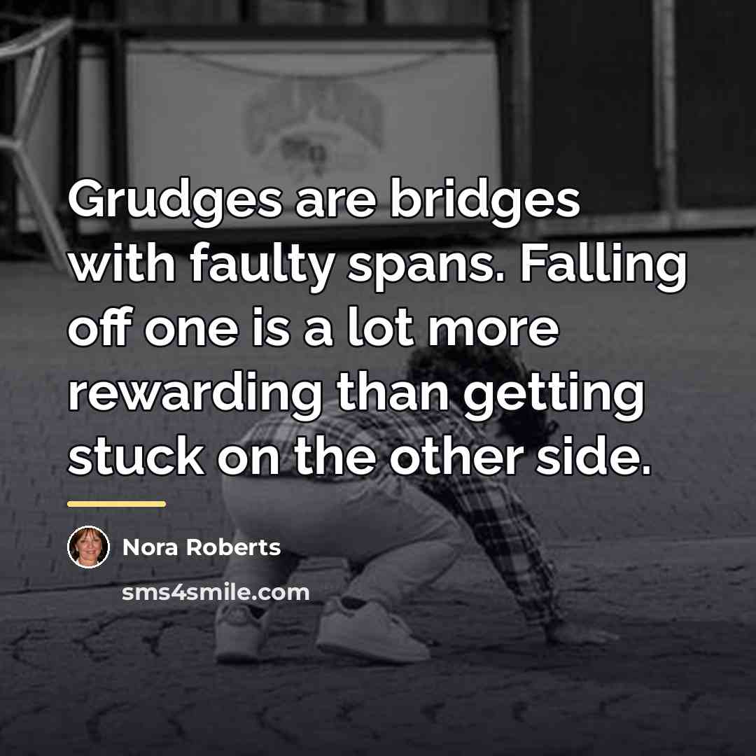 “Grudges are bridges with faulty spans. Falling off one is…” quote by Nora Roberts
