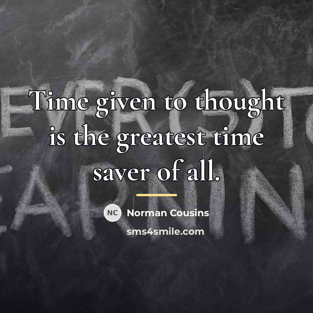 “Time given to thought is the greatest time saver of…” quote by Norman Cousins