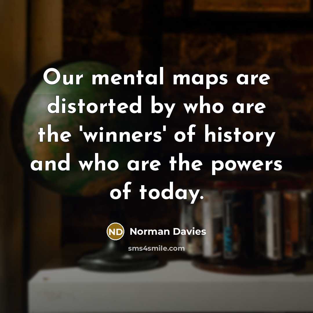 “Our mental maps are distorted by who are the 'winners'…” quote by Norman Davies