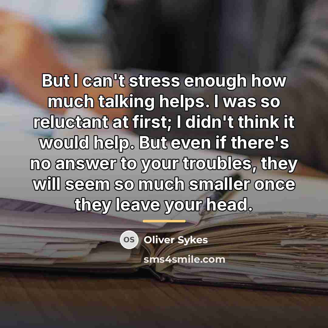 “But I can't stress enough how much talking helps. I…” quote by Oliver Sykes
