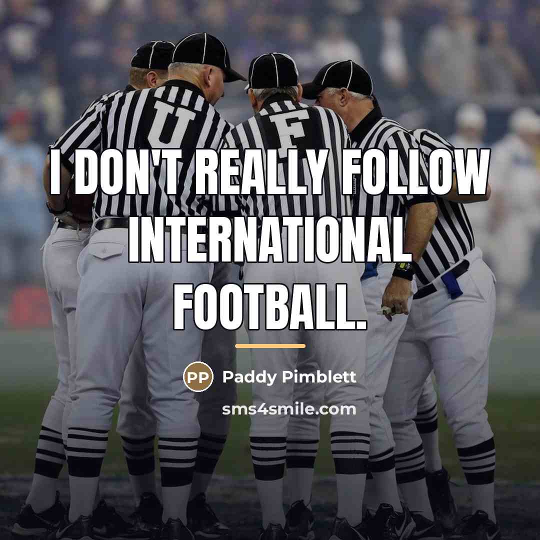 “I don't really follow international football.…” quote by Paddy Pimblett