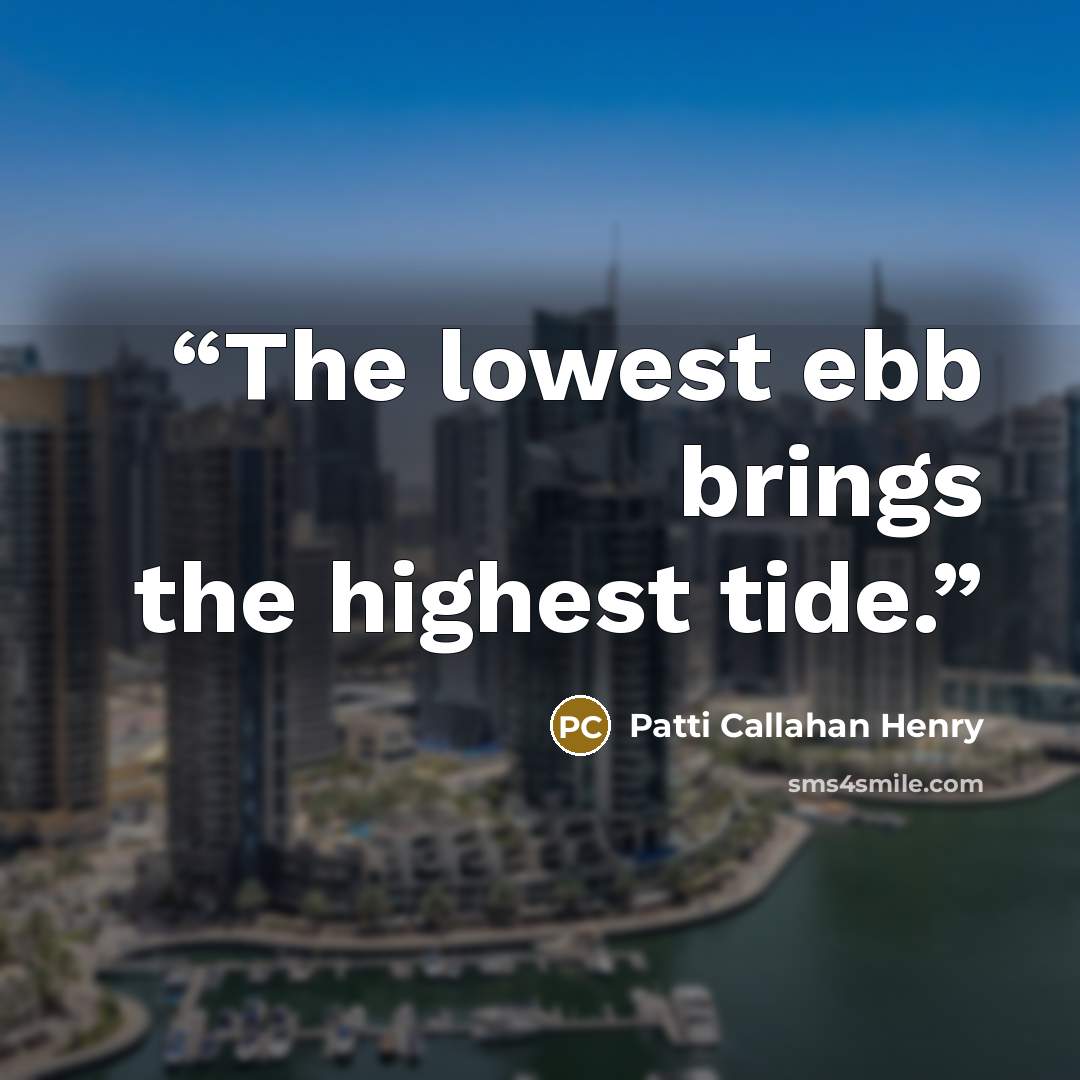 “The lowest ebb brings the highest tide.” quote by Patti Callahan Henry