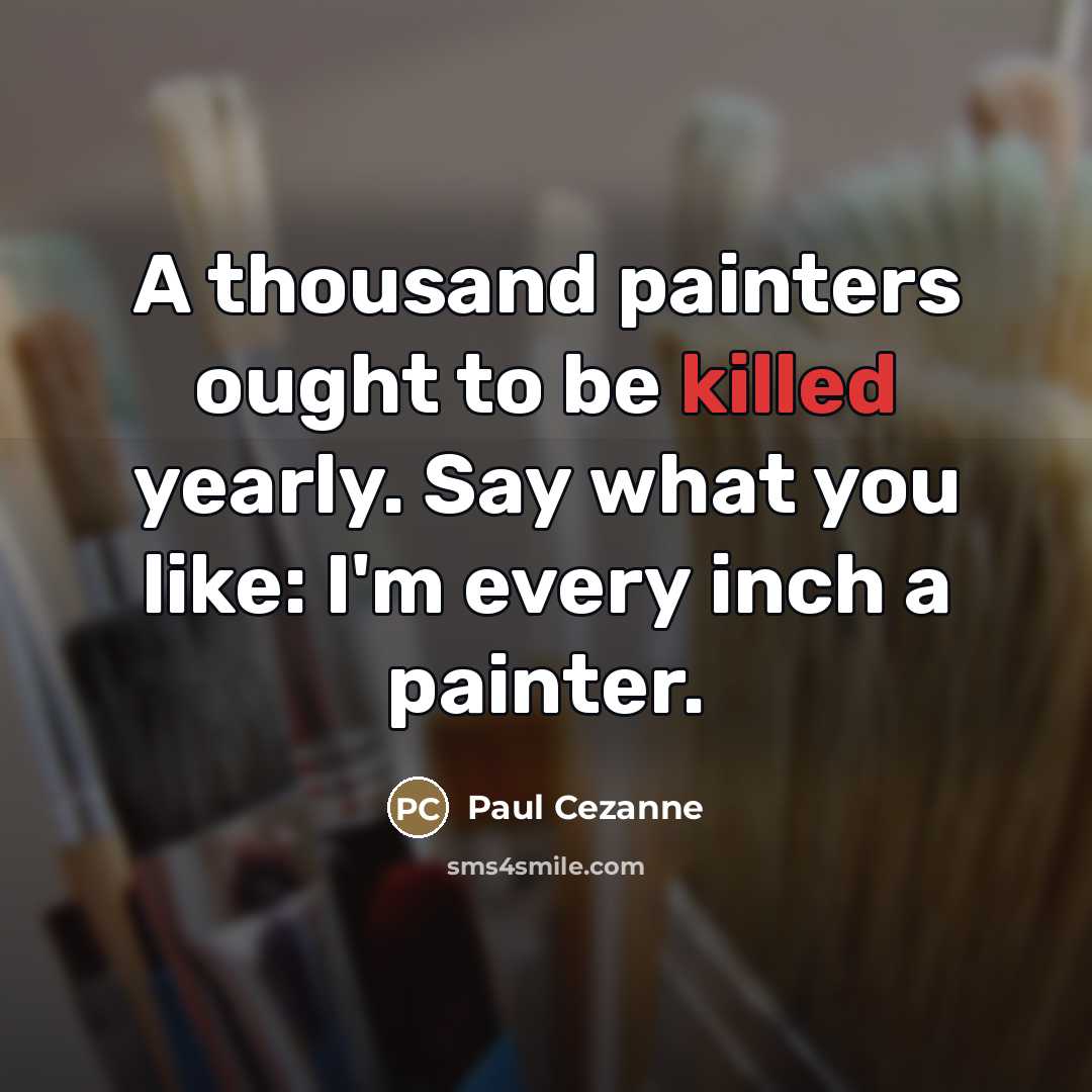 “A thousand painters ought to be killed yearly. Say what…” quote by Paul Cezanne