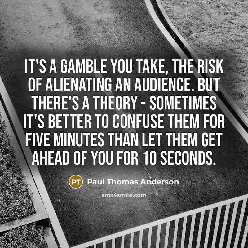 “It's a gamble you take, the risk of alienating an…” quote by Paul Thomas Anderson