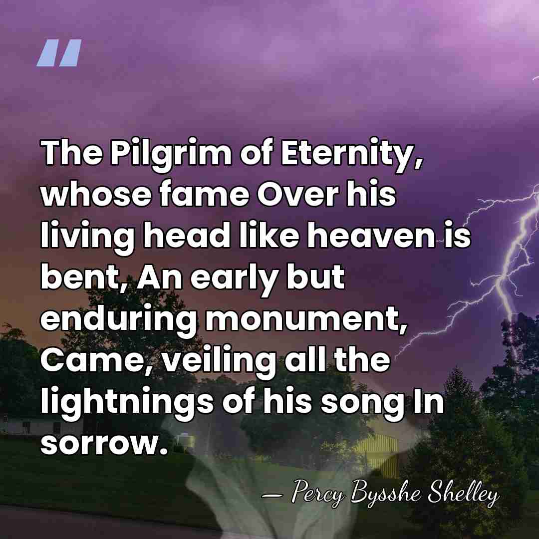 The Pilgrim of Eternity, whose fame Over his living head like heaven&hellip; - Percy Bysshe Shelley
