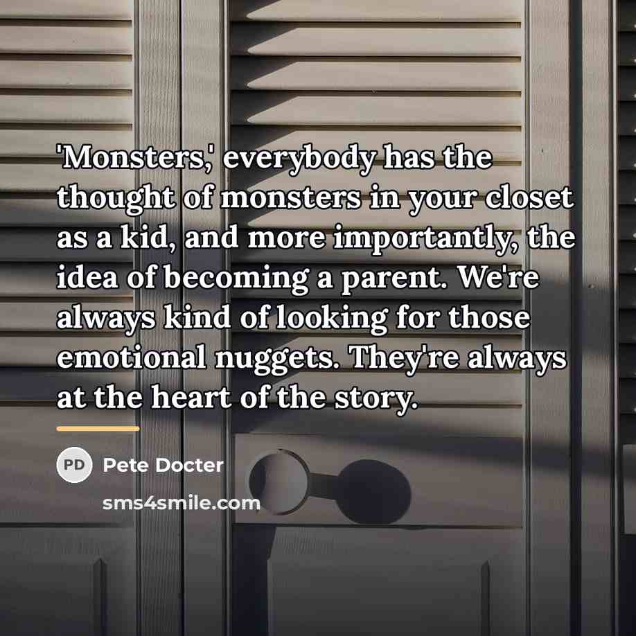 “'Monsters,' everybody has the thought of monsters in your closet…” quote by Pete Docter