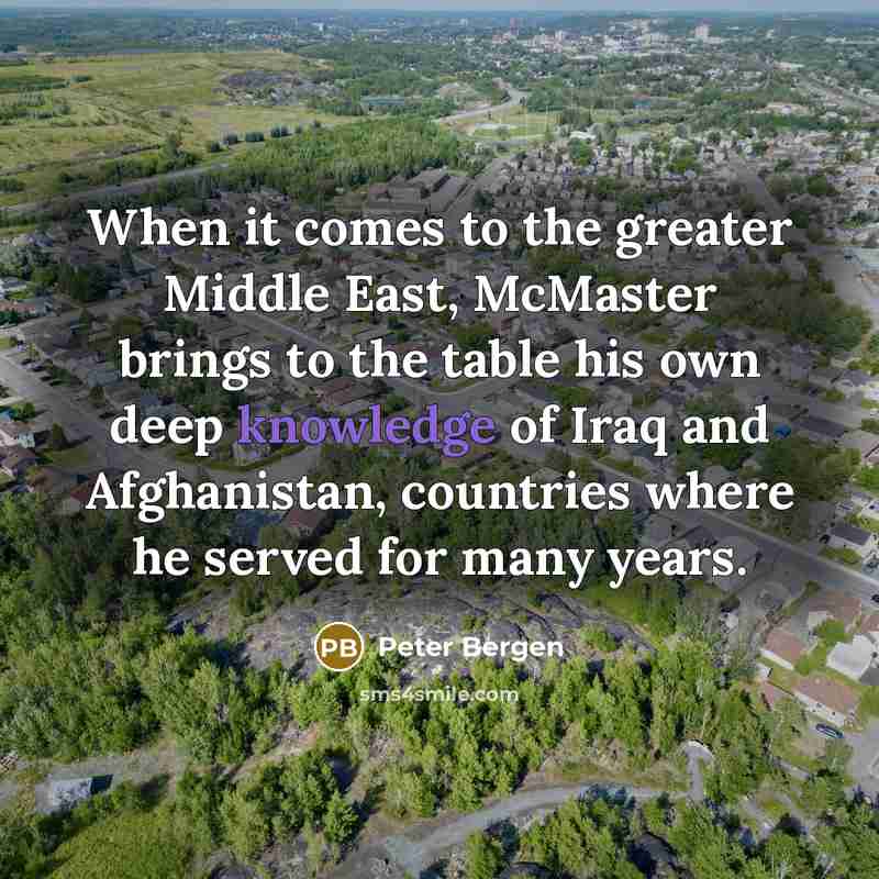 “When it comes to the greater Middle East, McMaster brings…” quote by Peter Bergen