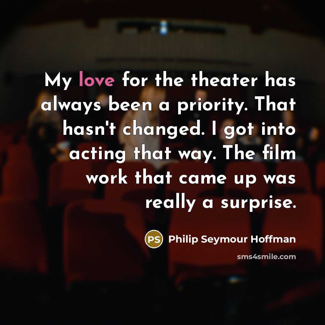 “My love for the theater has always been a priority.…” quote by Philip Seymour Hoffman