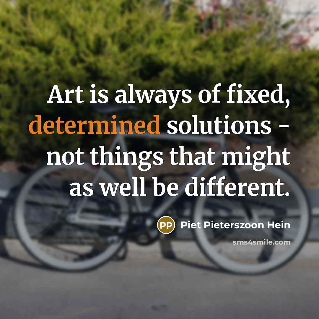 “Art is always of fixed, determined solutions - not things…” quote by Piet Pieterszoon Hein