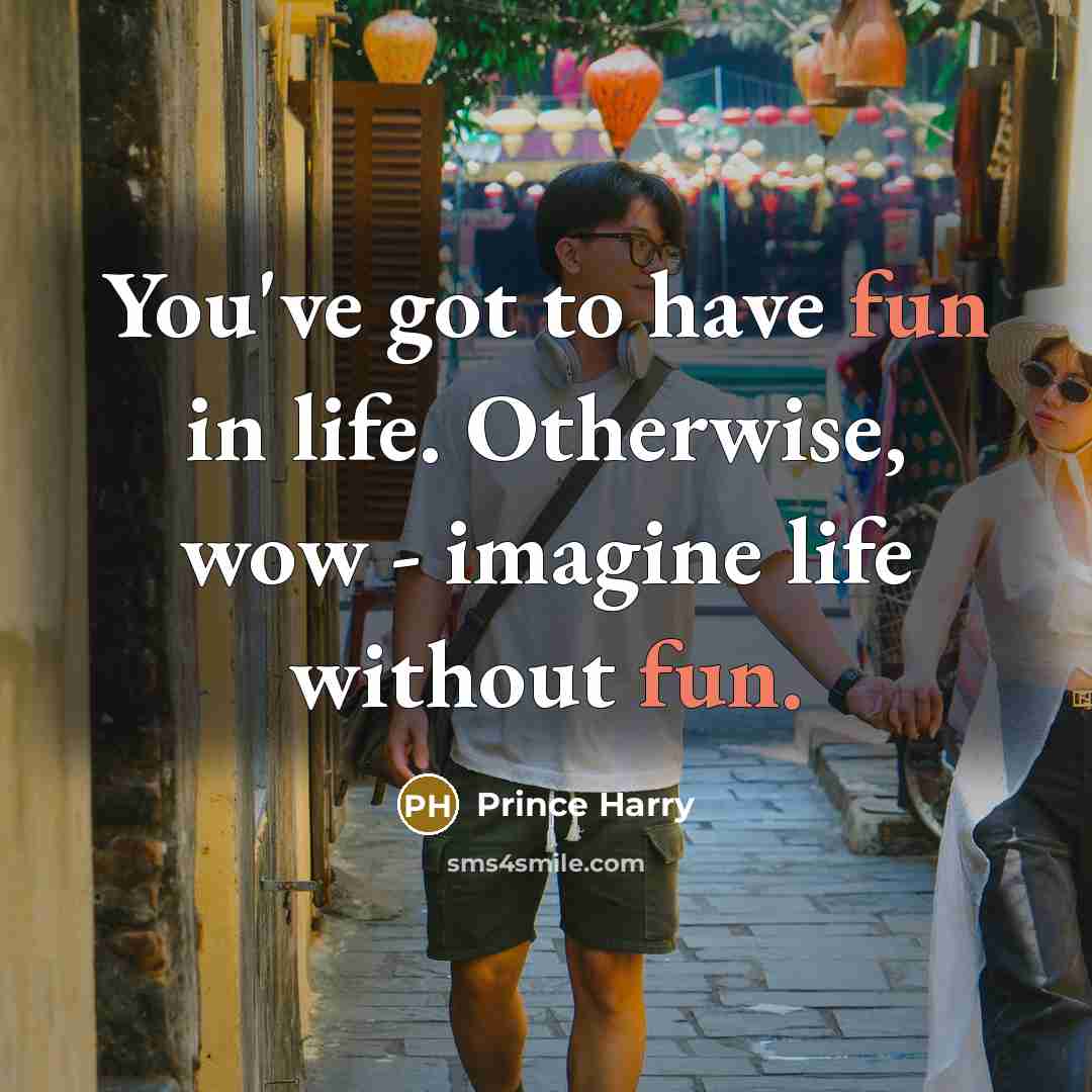 “You've got to have fun in life. Otherwise, wow -…” quote by Prince Harry