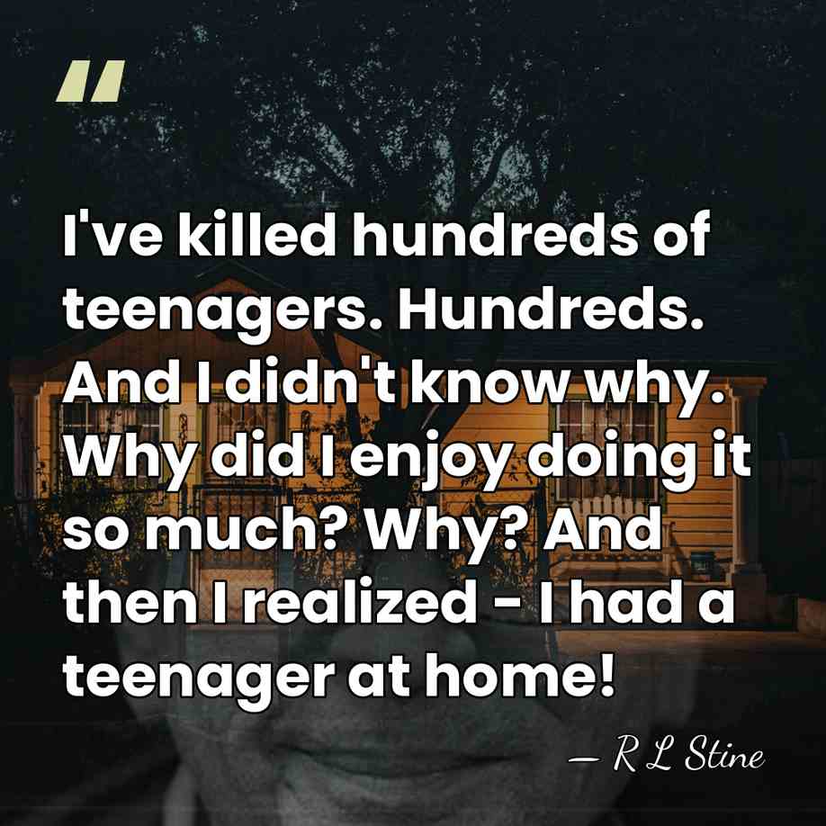I've killed hundreds of teenagers. Hundreds. And I didn't know why. Why&hellip; - R L Stine