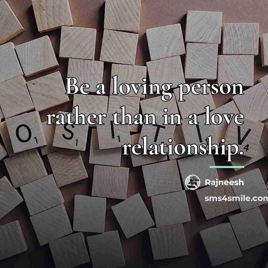 “Be a loving person rather than in a love relationship.…” quote by Rajneesh