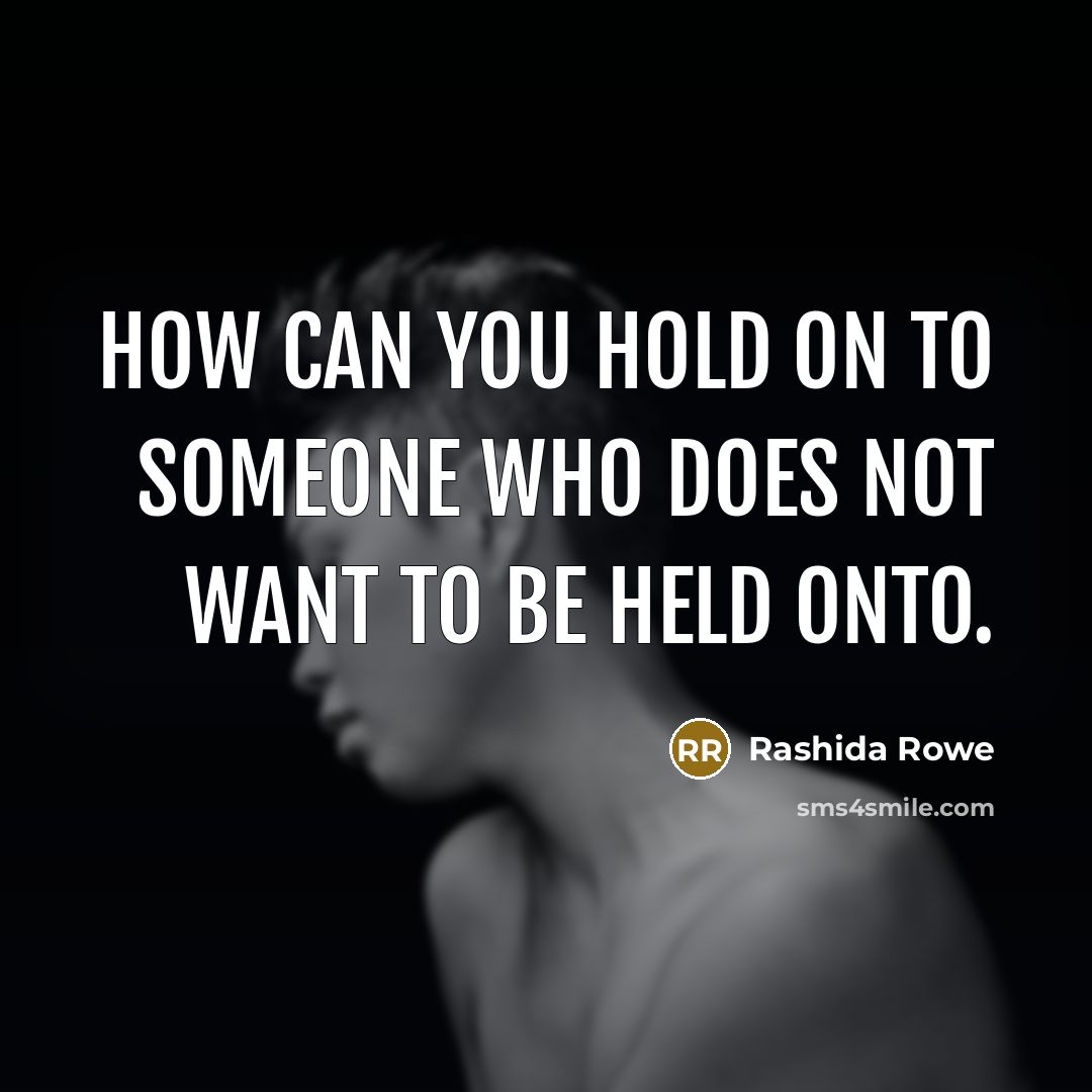 “How can you hold on to someone who does not…” quote by Rashida Rowe