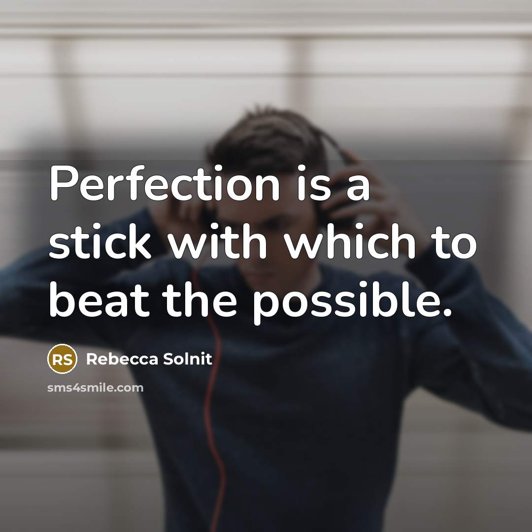 “Perfection is a stick with which to beat the possible.…” quote by Rebecca Solnit