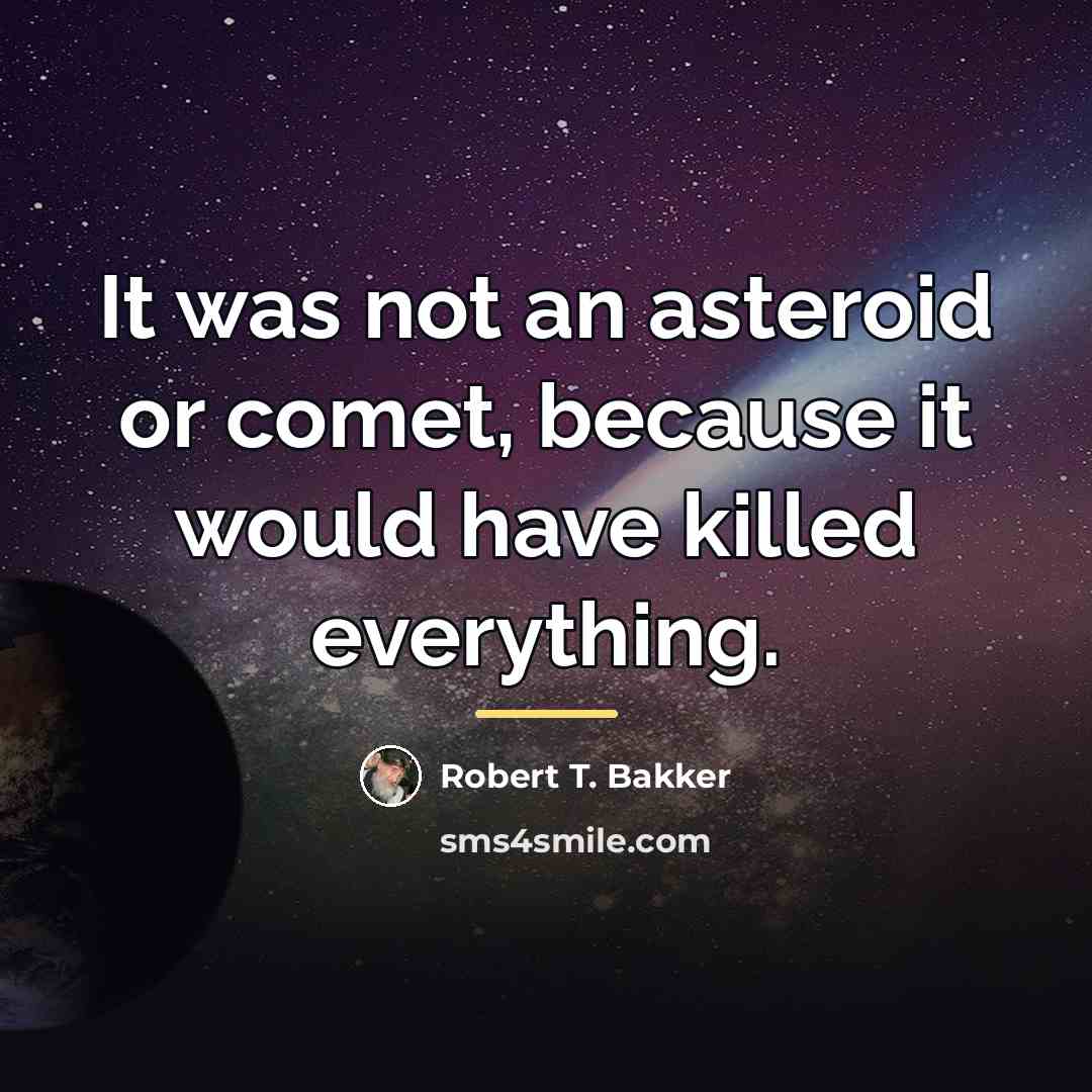 “It was not an asteroid or comet, because it would…” quote by Robert T. Bakker