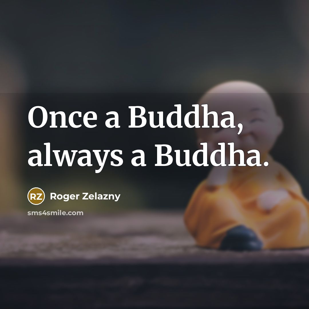 “Once a Buddha, always a Buddha.…” quote by Roger Zelazny