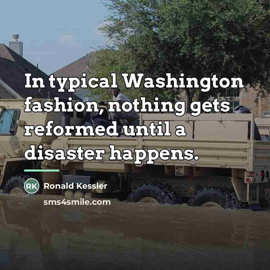 “In typical Washington fashion, nothing gets reformed until a disaster…” quote by Ronald Kessler