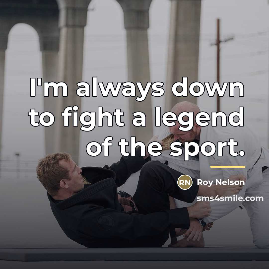 “I'm always down to fight a legend of the sport.…” quote by Roy Nelson