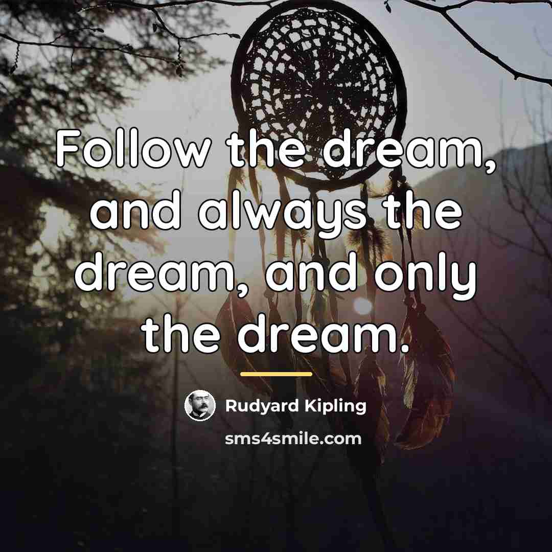“Follow the dream, and always the dream, and only the…” quote by Rudyard Kipling