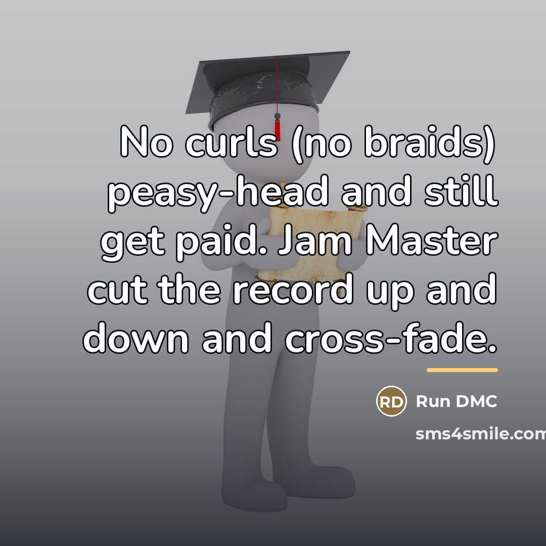 “No curls (no braids) peasy-head and still get paid. Jam…” quote by Run DMC