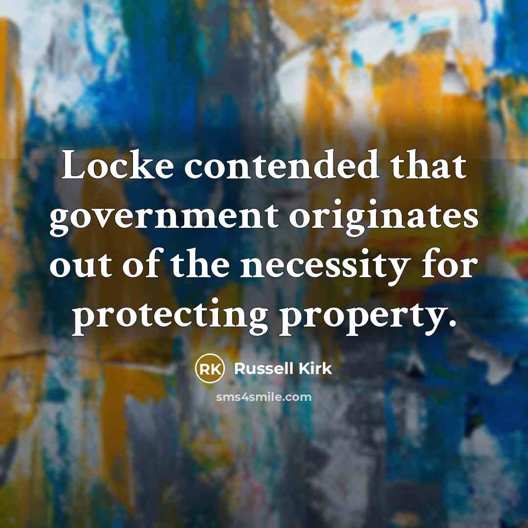 “Locke contended that government originates out of the necessity for…” quote by Russell Kirk