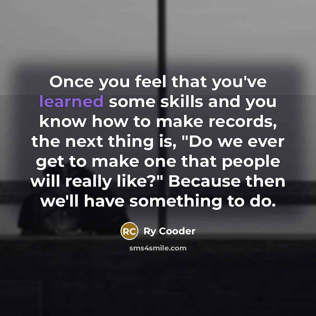 “Once you feel that you've learned some skills and you…” quote by Ry Cooder