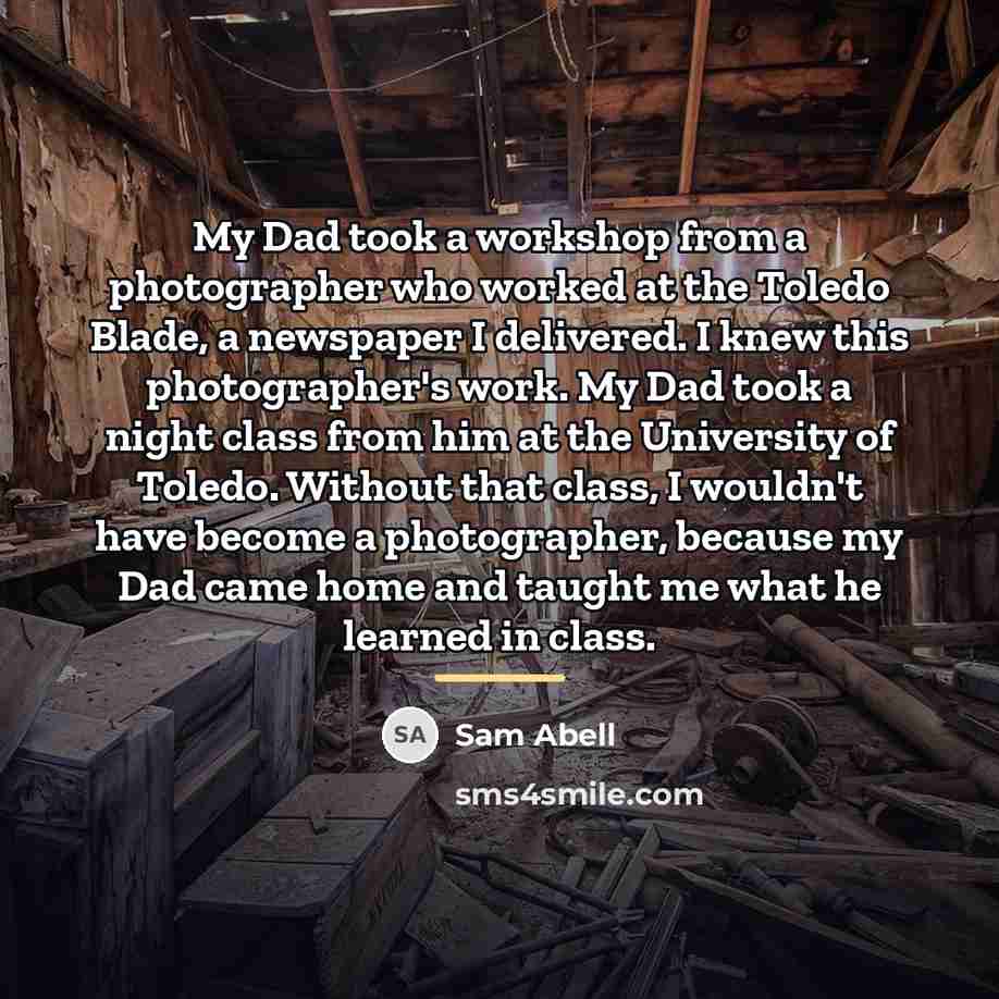 “My Dad took a workshop from a photographer who worked…” quote by Sam Abell