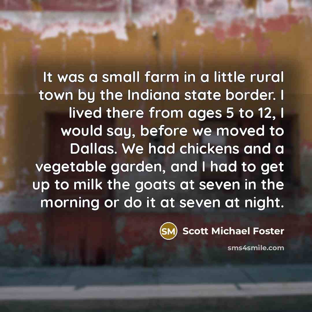 “It was a small farm in a little rural town…” quote by Scott Michael Foster