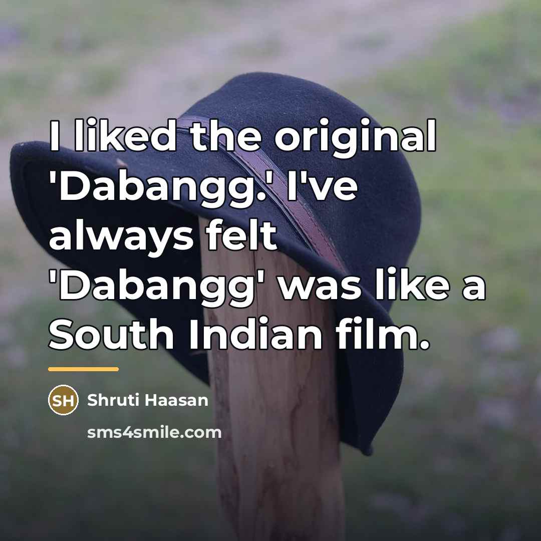 “I liked the original 'Dabangg.' I've always felt 'Dabangg' was…” quote by Shruti Haasan