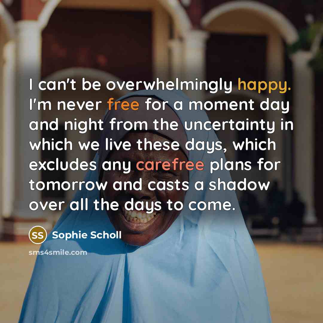“I can't be overwhelmingly happy. I'm never free for a…” quote by Sophie Scholl