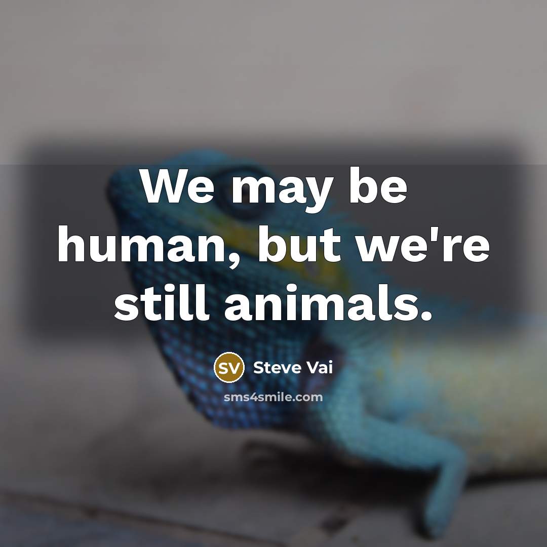 “We may be human, but we're still animals.…” quote by Steve Vai