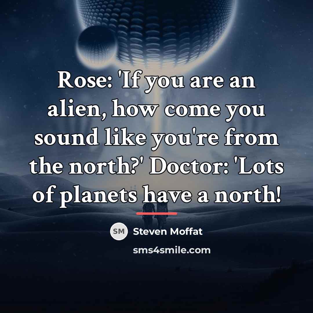 “Rose: 'If you are an alien, how come you sound…” quote by Steven Moffat