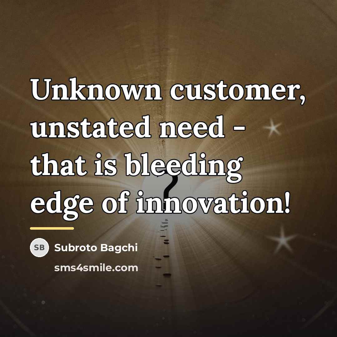 “Unknown customer, unstated need - that is bleeding edge of…” quote by Subroto Bagchi