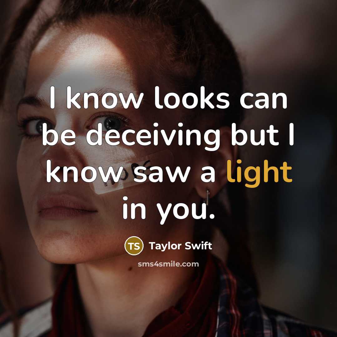 “I know looks can be deceiving but I know saw…” quote by Taylor Swift