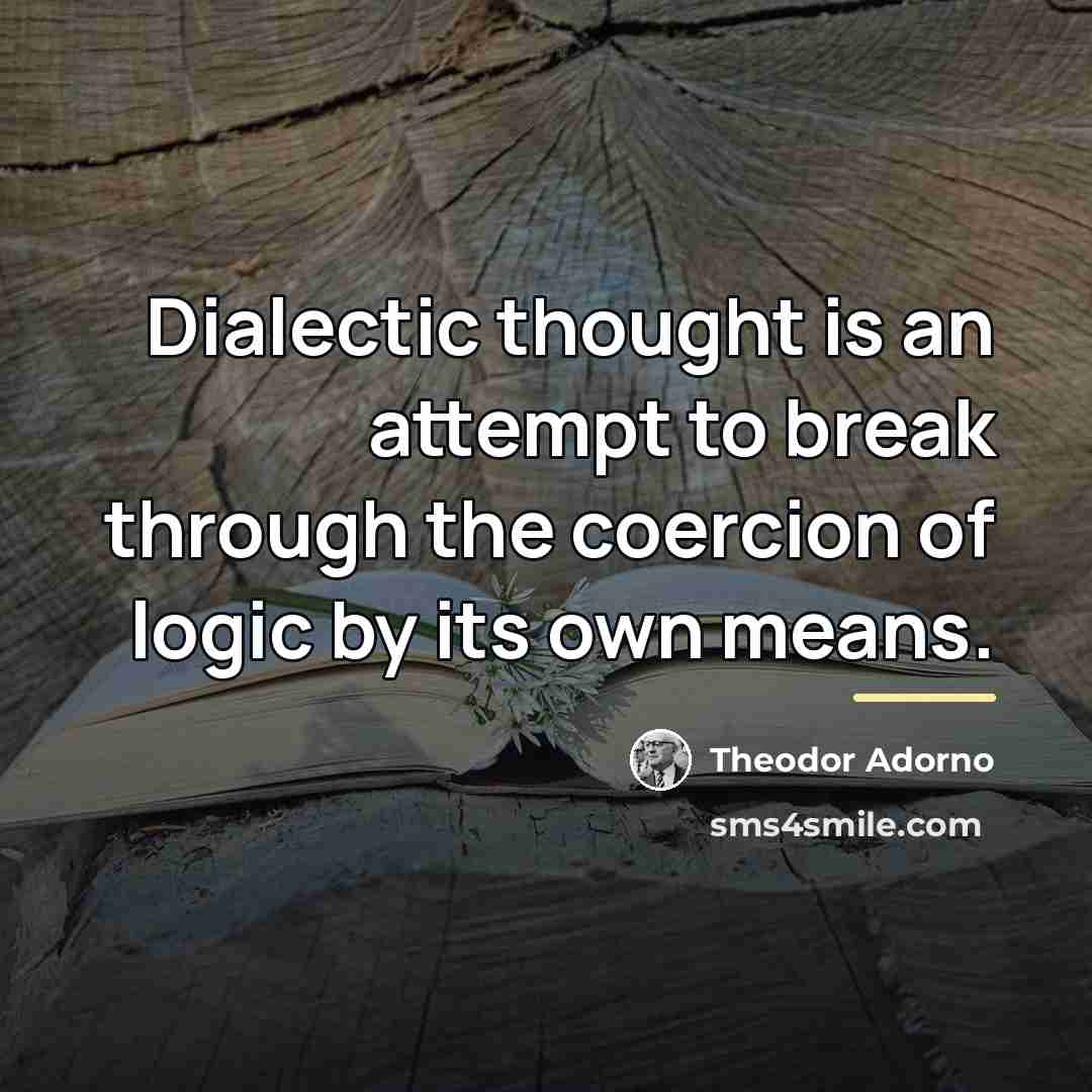 “Dialectic thought is an attempt to break through the coercion…” quote by Theodor Adorno