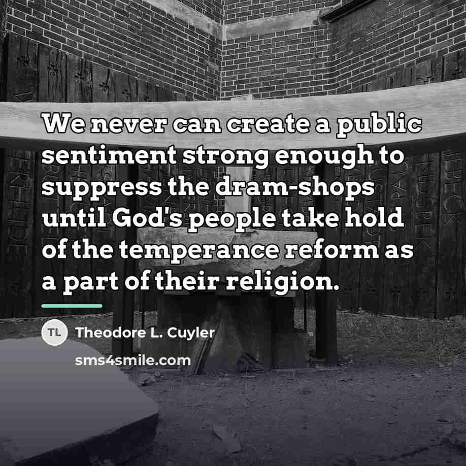 “We never can create a public sentiment strong enough to…” quote by Theodore L. Cuyler