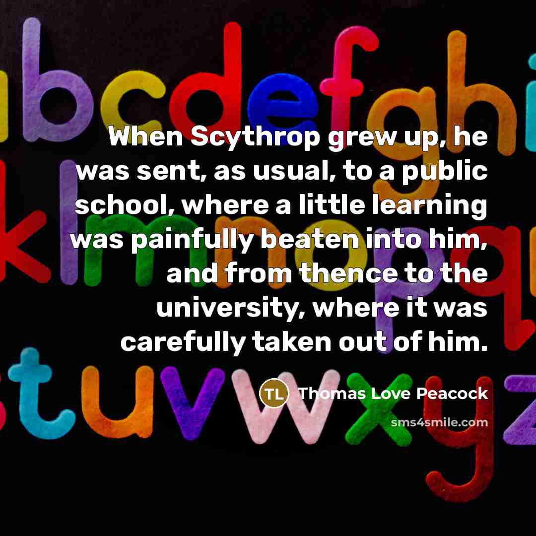“When Scythrop grew up, he was sent, as usual, to…” quote by Thomas Love Peacock