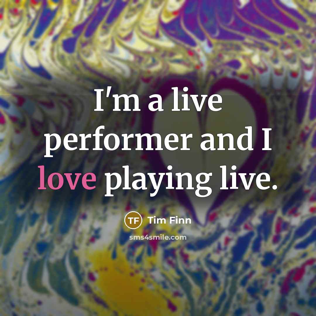 “I'm a live performer and I love playing live.…” quote by Tim Finn