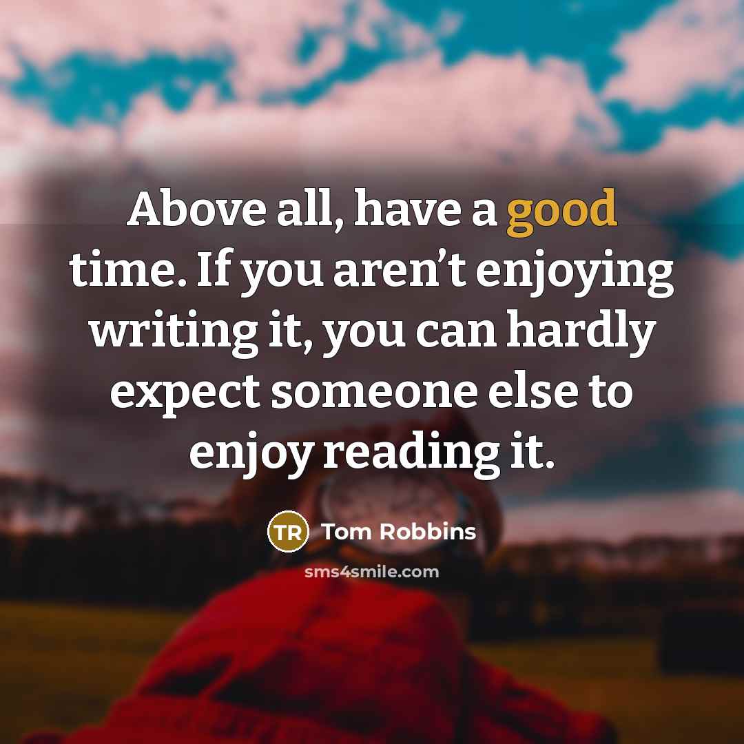 “Above all, have a good time. If you aren’t enjoying…” quote by Tom Robbins