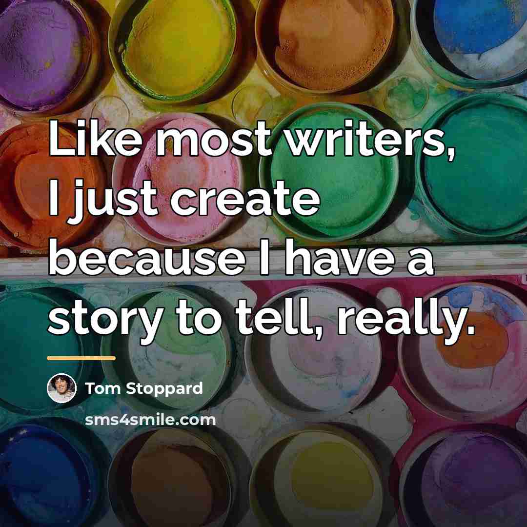“Like most writers, I just create because I have a…” quote by Tom Stoppard