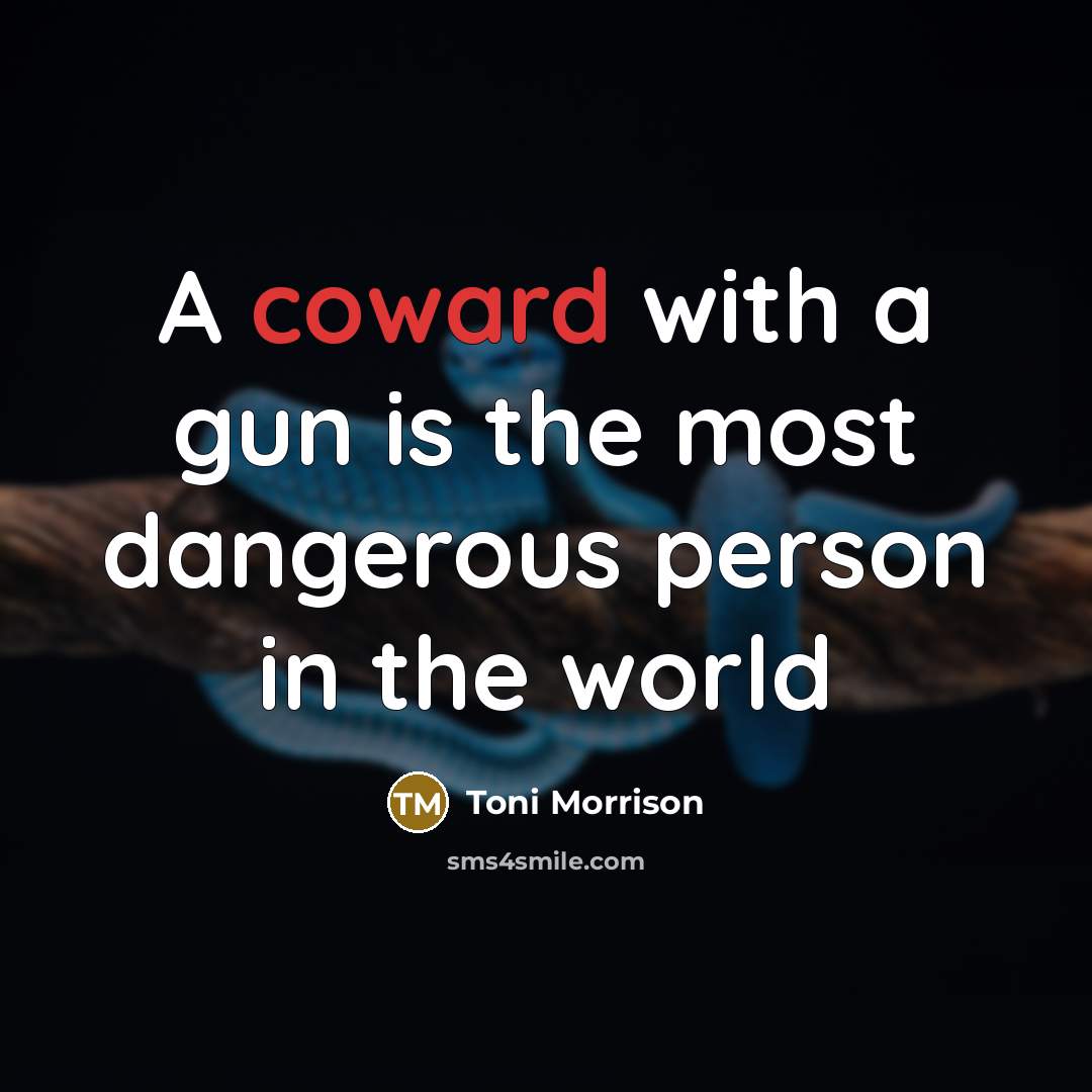 “A coward with a gun is the most dangerous person…” quote by Toni Morrison