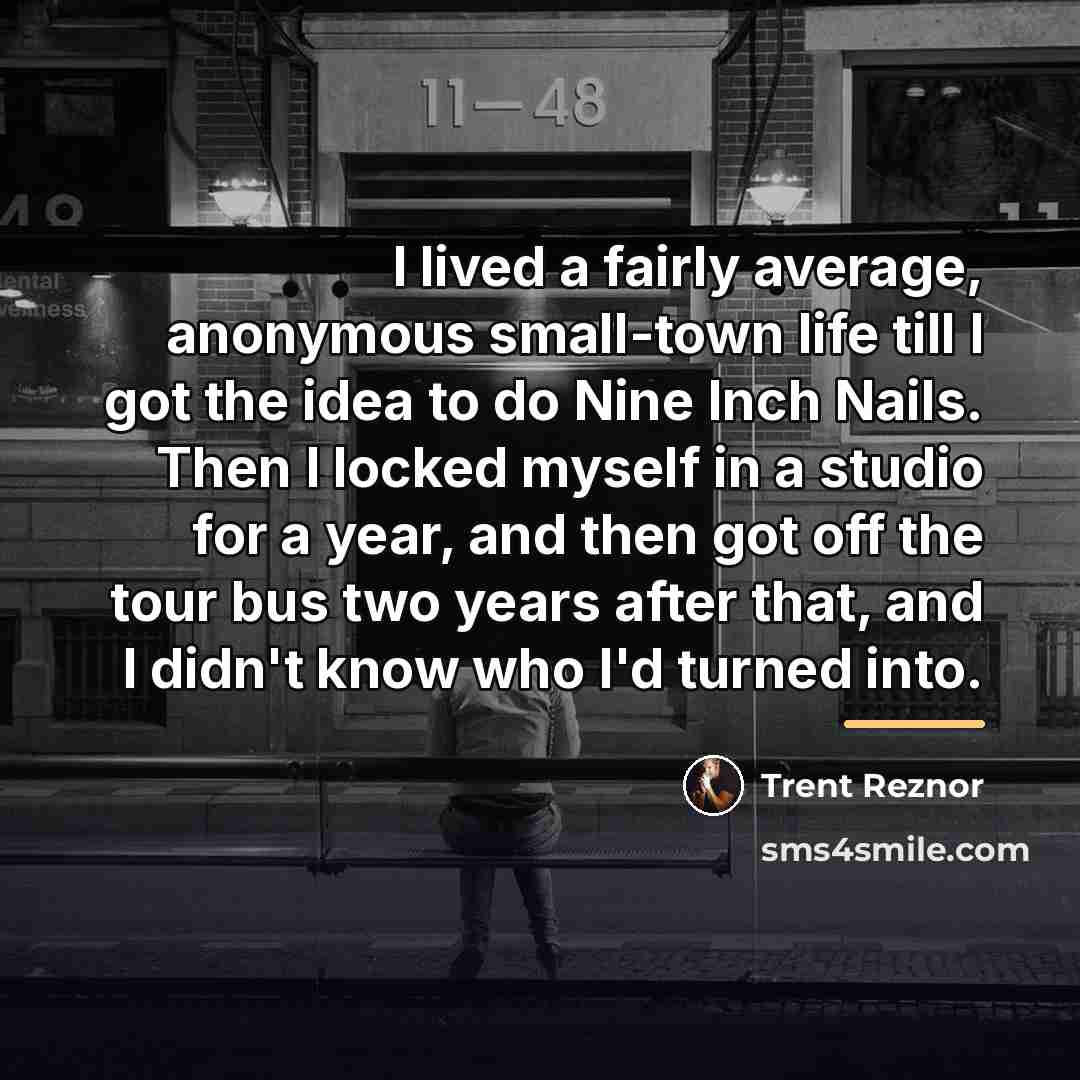“I lived a fairly average, anonymous small-town life till I…” quote by Trent Reznor