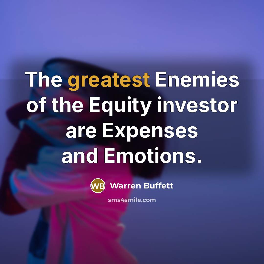 “The greatest Enemies of the Equity investor are Expenses and Emotions.” quote by Warren Buffett