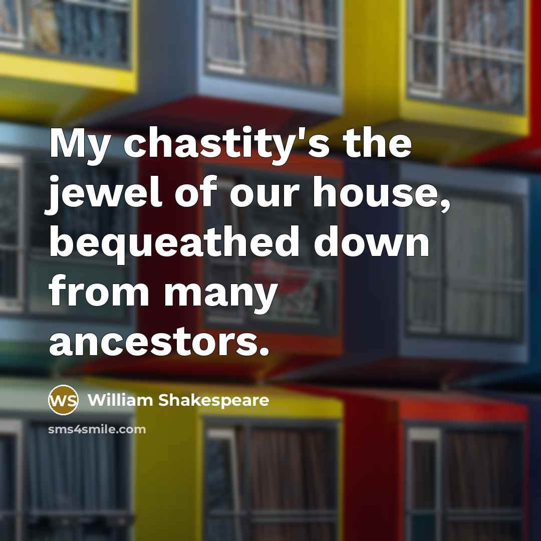 “My chastity's the jewel of our house, bequeathed down from…” quote by William Shakespeare