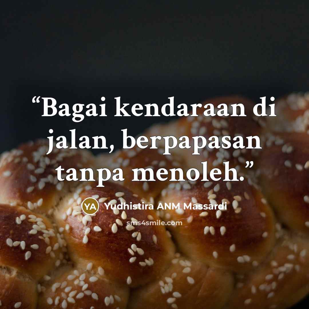 “Bagai kendaraan di jalan, berpapasan tanpa menoleh.” quote by Yudhistira ANM Massardi