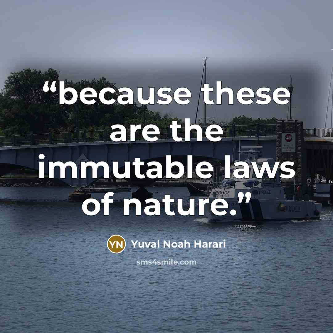 “because these are the immutable laws of nature.” quote by Yuval Noah Harari