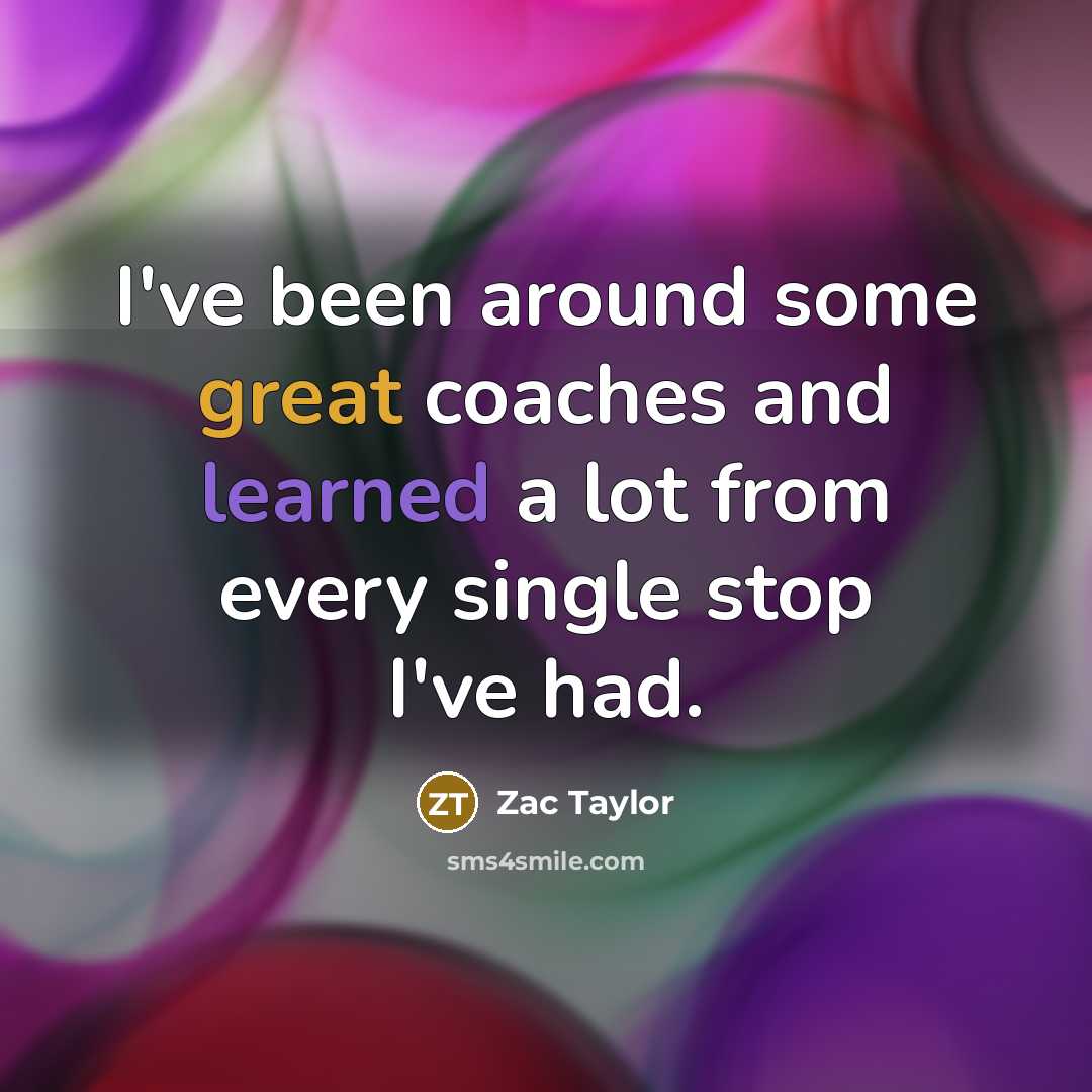 “I've been around some great coaches and learned a lot…” quote by Zac Taylor