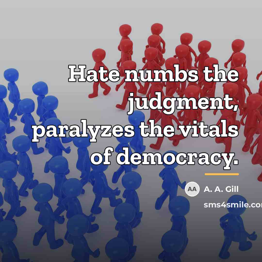 “Hate numbs the judgment, paralyzes the vitals of democracy.…” quote by A. A. Gill