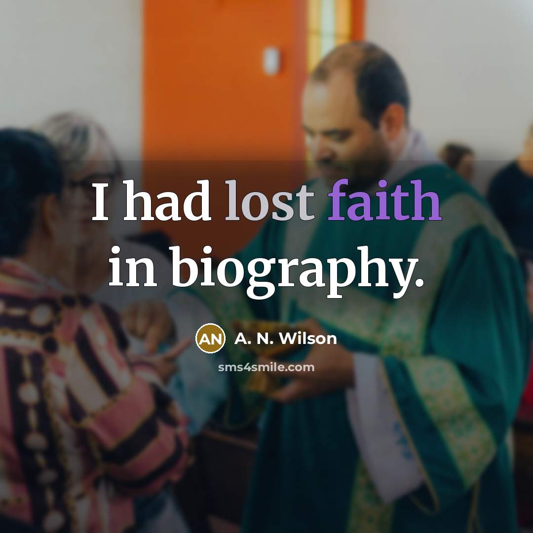 “I had lost faith in biography.…” quote by A. N. Wilson