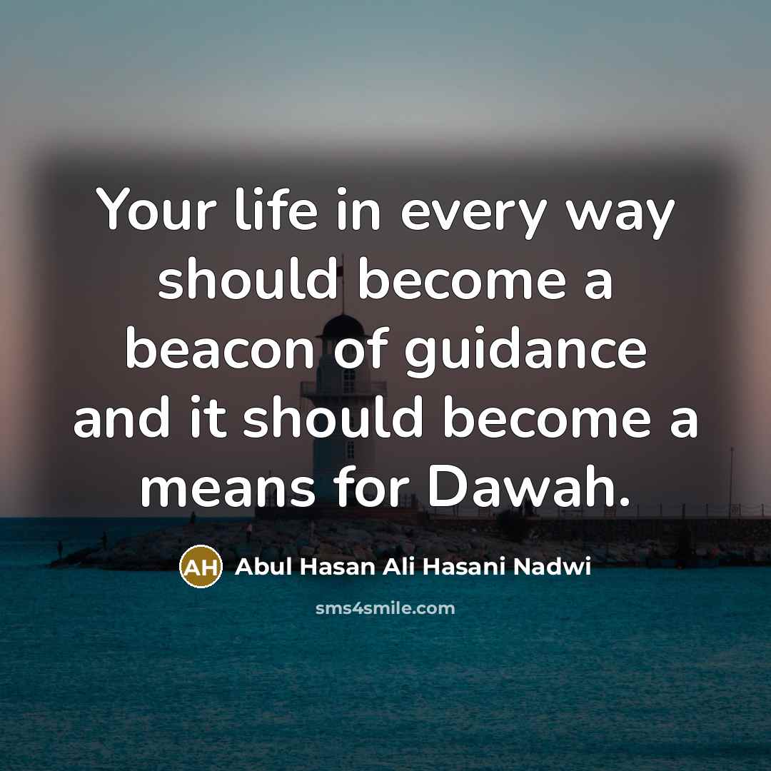“Your life in every way should become a beacon of…” quote by Abul Hasan Ali Hasani Nadwi